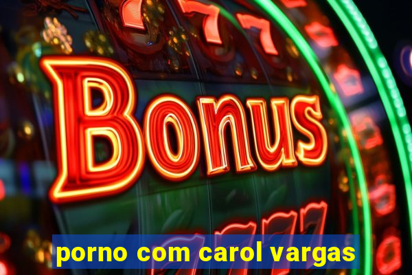 porno com carol vargas